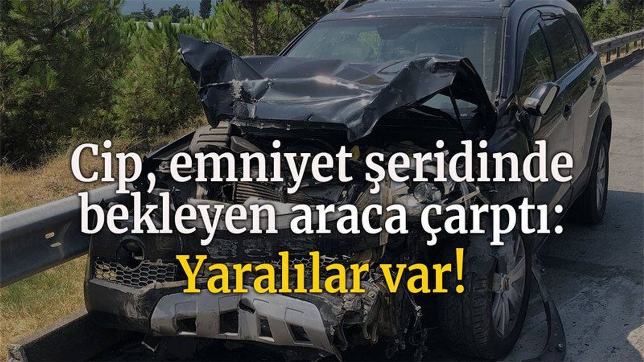 Cip, emniyet şeridinde bekleyen hafif ticari araca çarptı: Yaralılar var!